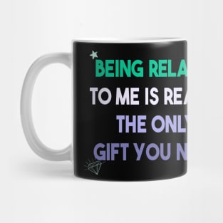 Being Related To Me Is Really The Only Gift You Need Mug